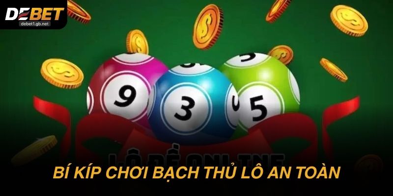 Bí kíp bạch thủ lô giúp người mới chơi an toàn