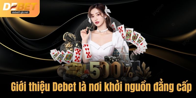 Giới thiệu Debet - Nơi khởi nguồn của đẳng cấp