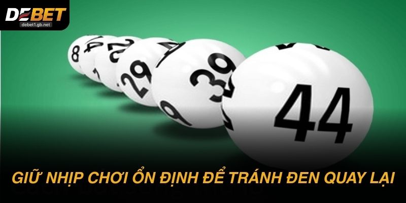 Giữ nhịp chơi ổn định để tránh đen quay lại