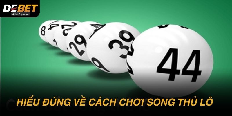 Hiểu đúng về cách chơi song thủ lô 