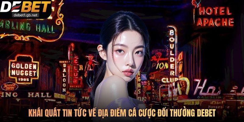 Khái quát tin tức về địa điểm cá cược đổi thưởng Debet