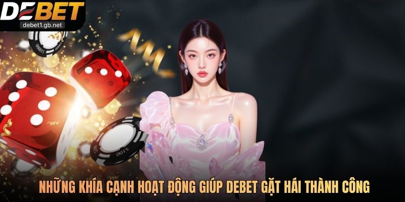 Những khía cạnh hoạt động giúp Debet gặt hái thành công