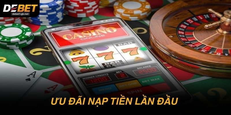Ưu đãi nạp tiền lần đầu dễ tham gia