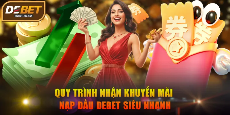 Quy trình nhận khuyến mãi nạp đầu DEBET siêu nhanh