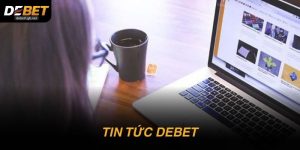 Tin tức DEBET cập nhật liên tục: Điều người mới cần nắm rõ